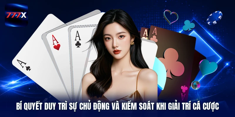 Bí quyết duy trì sự chủ động và kiểm soát khi giải trí cá cược