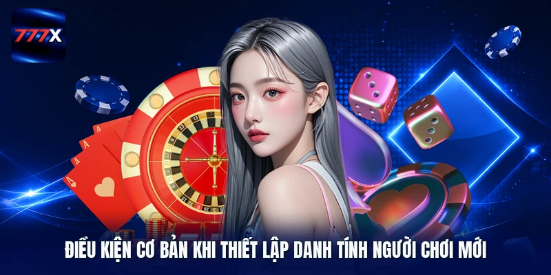 Điều kiện cơ bản khi thiết lập danh tính người chơi mới