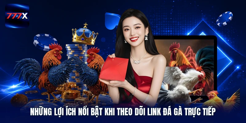 Những lợi ích nổi bật khi theo dõi link đá gà trực tiếp 