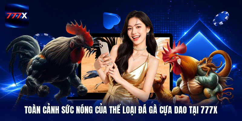 Toàn cảnh sức nóng của thể loại đá gà cựa dao tại 777X 